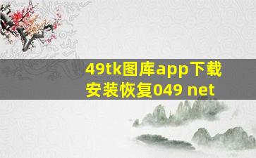 49tk图库app下载安装恢复049 net